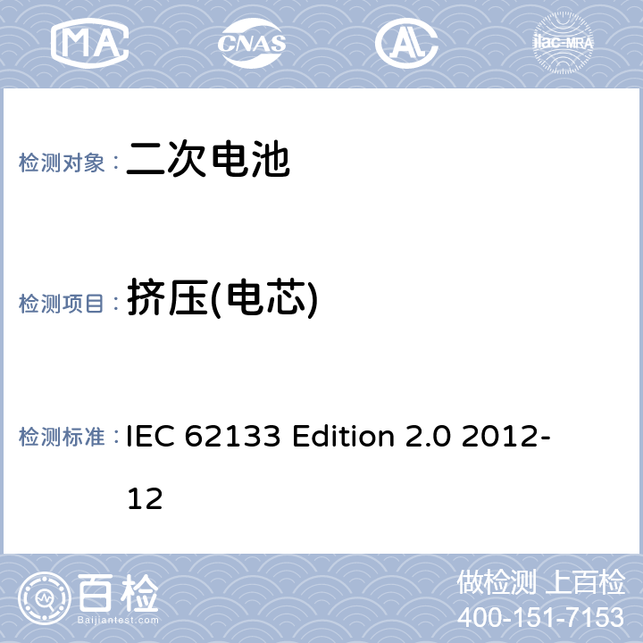 挤压(电芯) 《含碱性或非酸性电解液的蓄电池及蓄电池组—便携设备用密封蓄电池和蓄电池组的安全性要求》 IEC 62133 Edition 2.0 2012-12 8.3.5