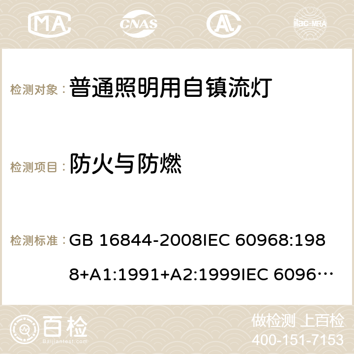 防火与防燃 普通照明用自镇流灯的安全要求 GB 16844-2008
IEC 60968:1988+A1:1991+A2:1999
IEC 60968:2012
IEC 60968:2015
EN 60968:2013
EN 60968:2013+A11:2014
EN 60968:2015
AS/NZS 60968:2001 11