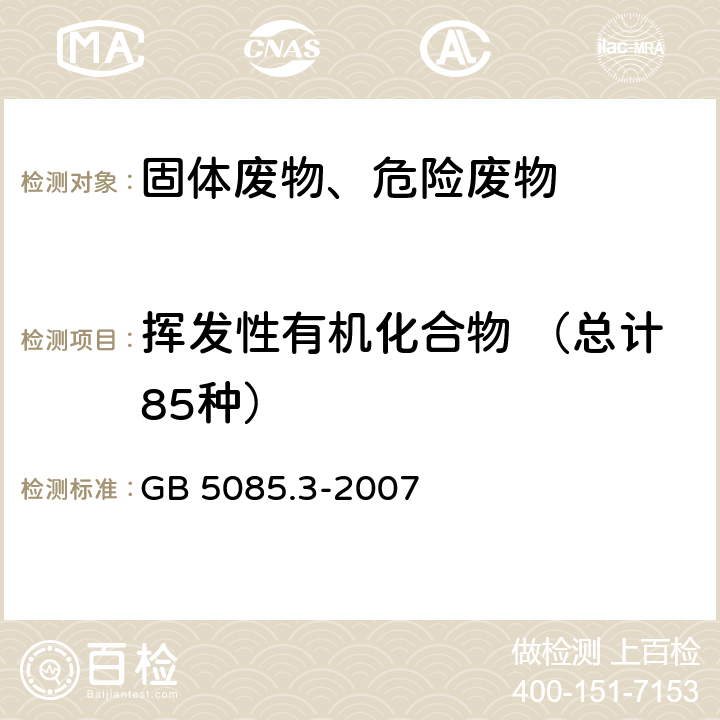 挥发性有机化合物 （总计85种） 危险废物鉴别标准 浸出毒性鉴别固体废物 挥发性有机化合物的测定 气相色谱质谱法 GB 5085.3-2007 附录O