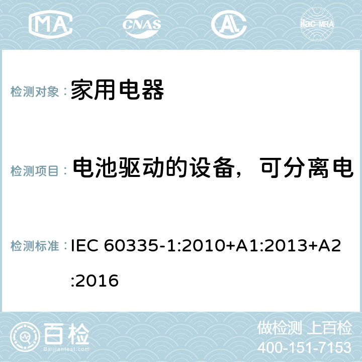 电池驱动的设备，可分离电池和可拆卸电池驱动的设备 家用和类似用途电器的安全 IEC 60335-1:2010+A1:2013+A2:2016 Annex B