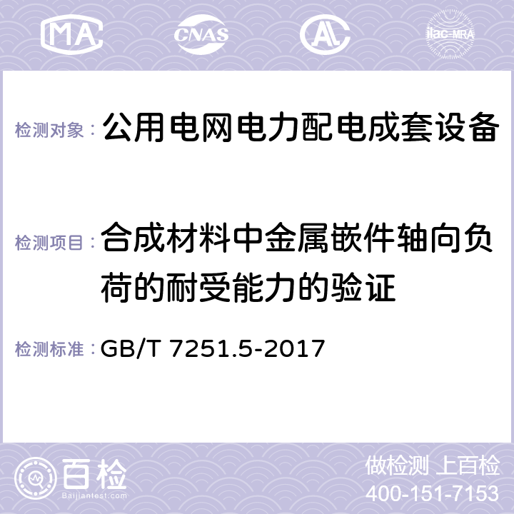 合成材料中金属嵌件轴向负荷的耐受能力的验证 低压成套开关设备和控制设备 第5部分：公用电网电力配电成套设备 GB/T 7251.5-2017 10.2.101.7