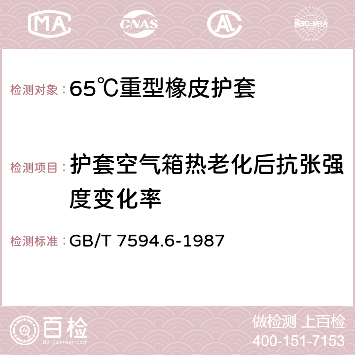 护套空气箱热老化后抗张强度变化率 电线电缆橡皮绝缘和橡皮护套 第6部分:65℃重型橡皮护套 GB/T 7594.6-1987