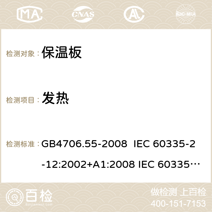 发热 家用和类似用途电器的安全 保温板和类似器具的特殊要求 GB4706.55-2008 IEC 60335-2-12:2002+A1:2008 IEC 60335-2-12：2002+A1：2008+A2：2017 EN 60335-2-12:2003+A1:2008 11