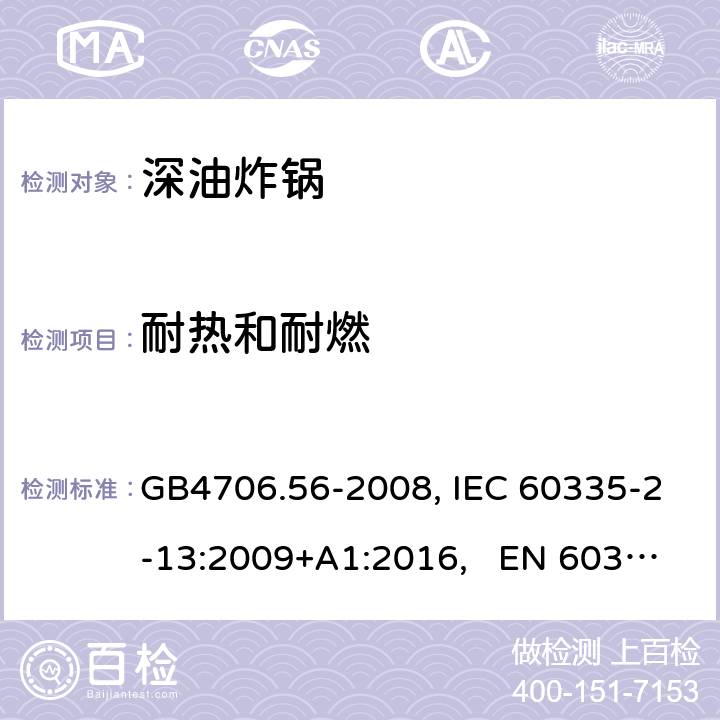 耐热和耐燃 家用和类似用途电器的安全 深油炸锅、油煎锅及类似器具的特殊要求 GB4706.56-2008, IEC 60335-2-13:2009+A1:2016, EN 60335-2-13:2010/A11:2012 30