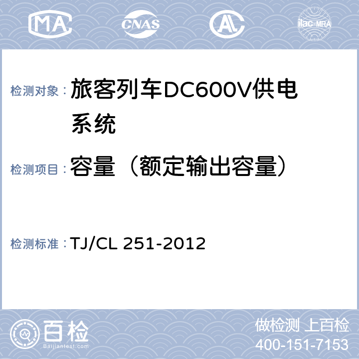 容量（额定输出容量） 《铁道客车DC600V电源装置技术条件》 TJ/CL 251-2012 5.1.3,5.2.6,5.3.4