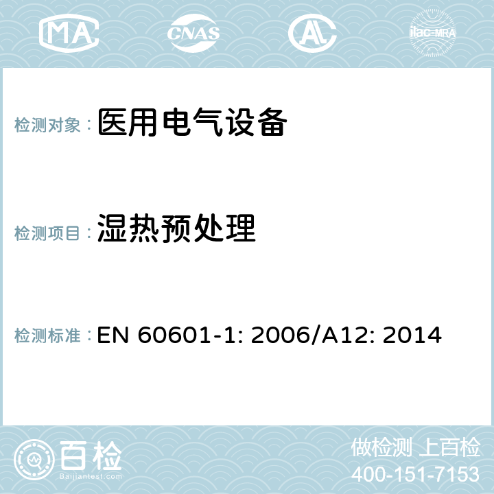 湿热预处理 EN 60601-1:2006 医用电气设备 第1部分：基本安全和性能通用要求 EN 60601-1: 2006/A12: 2014 5.7