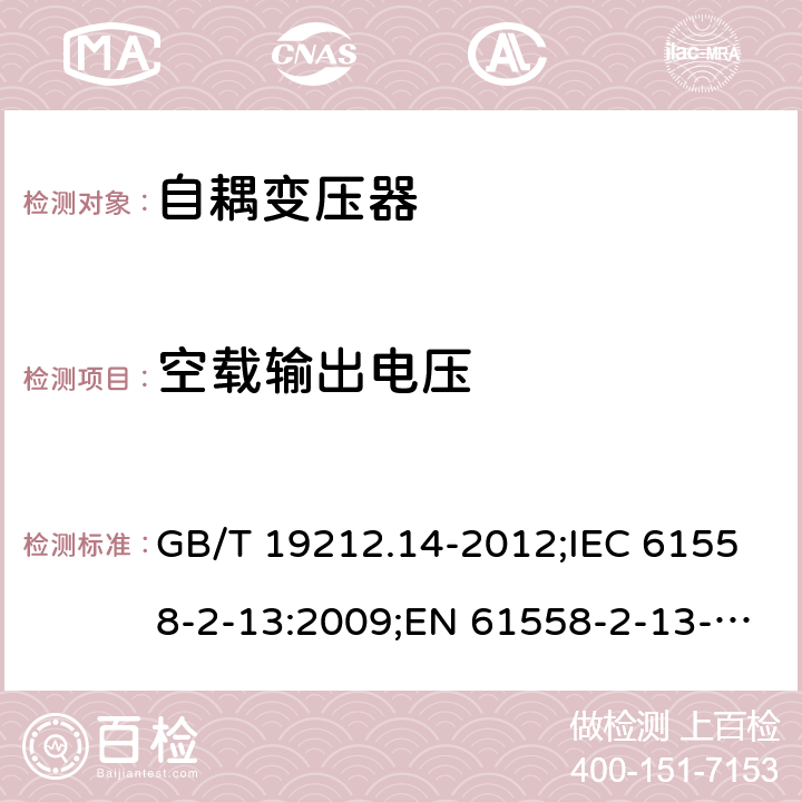 空载输出电压 电源电压为1 100V及以下的变压器、电抗器、电源装置和类似产品的安全 第14部分：自耦变压器和内装自耦变压器的电源装置的特殊要求和试验 GB/T 19212.14-2012;IEC 61558-2-13:2009;EN 61558-2-13-2009 12