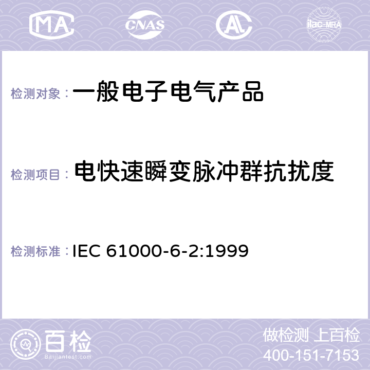 电快速瞬变脉冲群抗扰度 《电磁兼容第6-2部分 通用标准 工业环境中的抗扰度试验》 IEC 61000-6-2:1999 表 2 2.2， 表 3 3.2， 表 4 4.2， 表 5 5.2