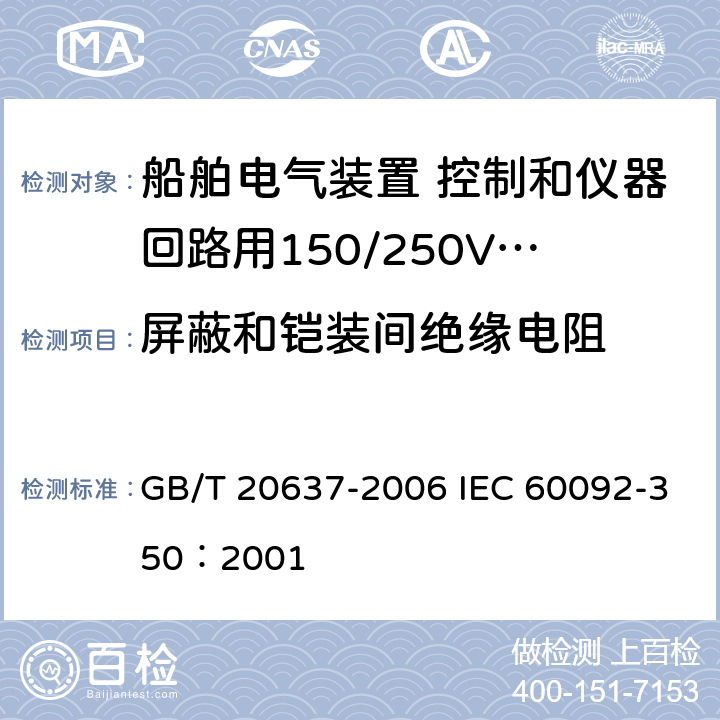 屏蔽和铠装间绝缘电阻 船舶电气装置 船用电力电缆一般结构和试验要求 GB/T 20637-2006 IEC 60092-350：2001 10.4