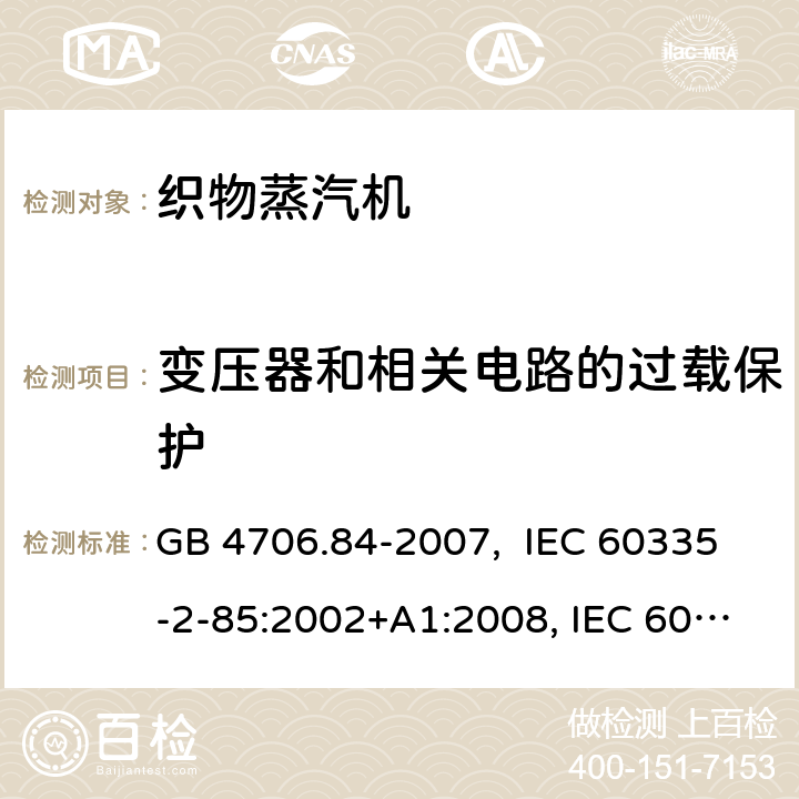 变压器和相关电路的过载保护 织物蒸汽机的特殊要求 GB 4706.84-2007, IEC 60335-2-85:2002+A1:2008, IEC 60335-2-85:2002+A1:2008+A2:2017, EN 60335-2-85: 2003+A1:2008+A11:2018+A2:2020 17