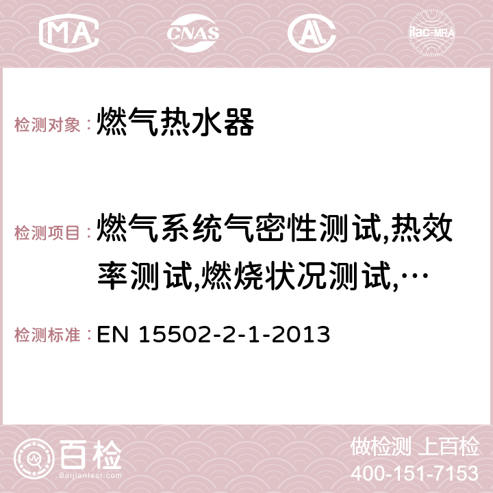 燃气系统气密性测试,热效率测试,燃烧状况测试,表面温度测试,安全装置测试,点火装置测试,电气安全测试,耐久性能测试,连续燃烧测试,密封结构的漏气量测试,水路系统耐压性能测试,热水性能测试,供暖性能测试 燃气加热锅炉 标准热输入不超过1000kW的C,B2,B3,B5型锅炉 EN 15502-2-1-2013