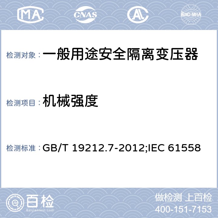 机械强度 电源电压为1 100V及以下的变压器、电抗器、电源装置和类似产品的安全 第7部分：安全隔离变压器和内装安全隔离变压器的电源装置的特殊要求和试验 GB/T 19212.7-2012;IEC 61558-2-6:2009;EN 61558-2-6:2009 16