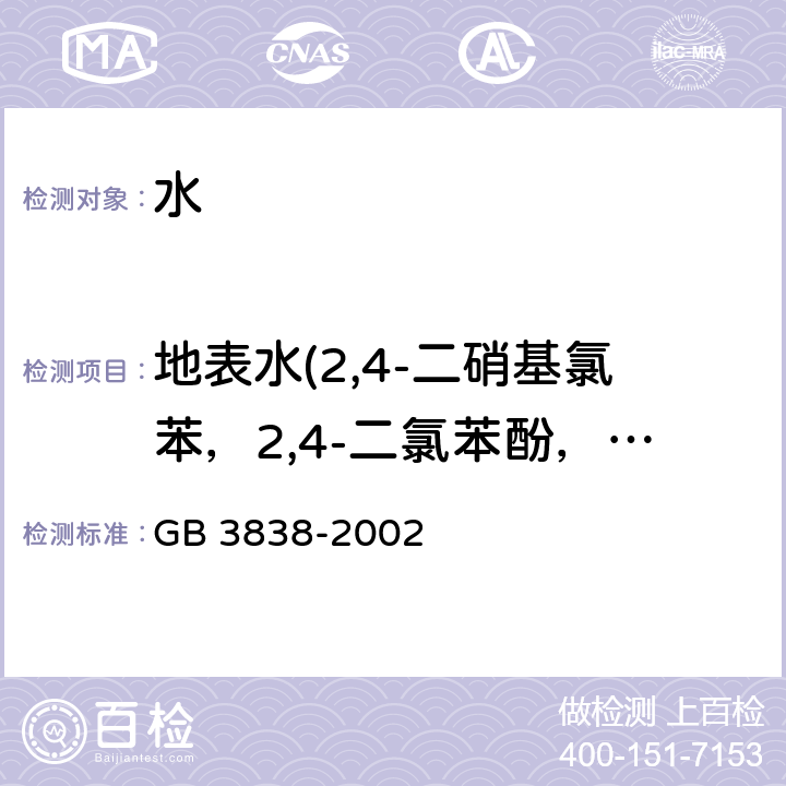 地表水(2,4-二硝基氯苯，2,4-二氯苯酚，2,4,6-三氯苯酚，五氯酚，苯胺，聯苯胺，丙烯酰胺，丙烯腈，鄰苯二甲酸二丁酯，鄰苯二甲酸二（2-乙基己基）酯，水合肼，四乙基鉛，吡啶，松節油，苦味酸，丁基黃原酸，活性氧，滴滴涕，林丹，環氧七氯) 地表水環境質量標準 GB 3838-2002 6.3