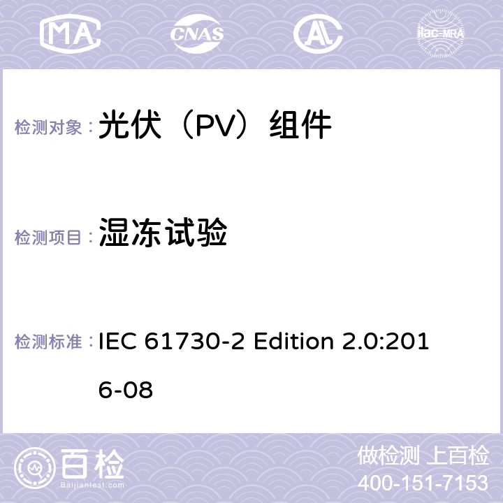 湿冻试验 《光伏（PV）组件的安全鉴定—第2部分:测试要求》 IEC 61730-2 Edition 2.0:2016-08 10.29