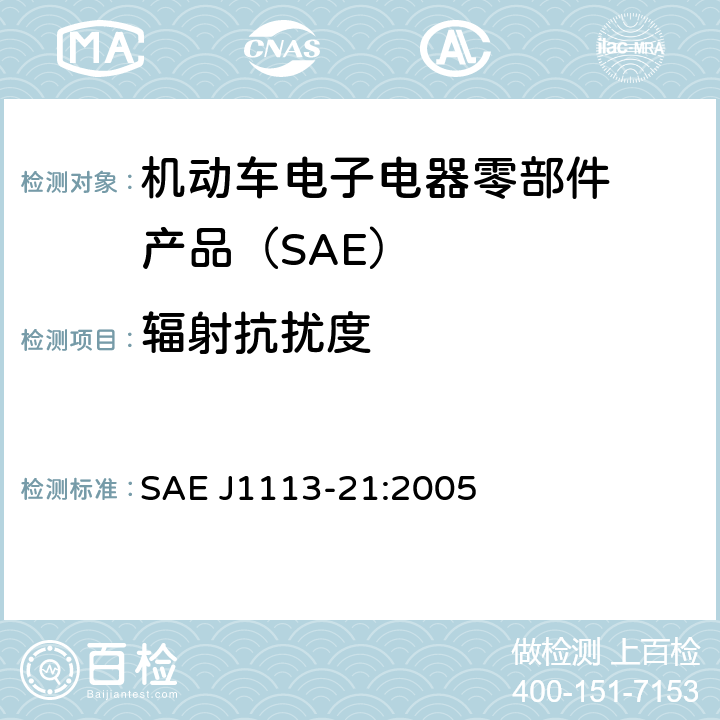 辐射抗扰度 汽车部件电磁兼容性测量程
序—第21 部分:电磁场抗扰
度, 30MHz 到18GHz, 电波暗
室 SAE J1113-21:2005