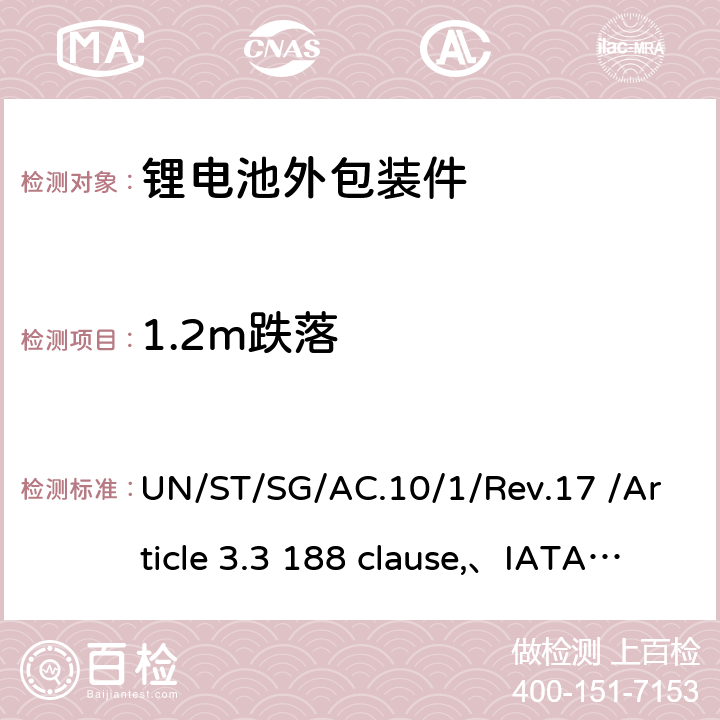 1.2m跌落 联合国《关于危险货物运输的建议书规章范本》 UN/ST/SG/AC.10/1/Rev.17 /3.3章188条款h条IATA 危险货物规范 PI965,966,968,969条 UN/ST/SG/AC.10/1/Rev.17 /Article 3.3 188 clause,、IATA:Lithium Battery Guidance Document
Transport of Lithium Metal and Lithium Ion Batteries/PI965,966,968,969 clause Q