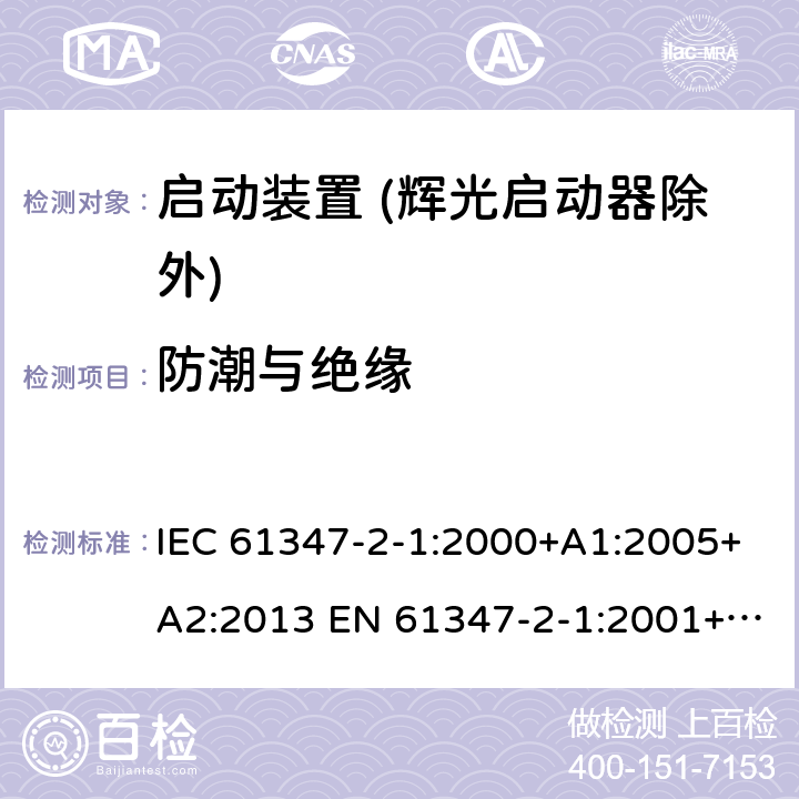 防潮与绝缘 灯的控制装置 第2-1部分：启动装置 (辉光启动器除外)的特殊要求 IEC 61347-2-1:2000+A1:2005+A2:2013 EN 61347-2-1:2001+A1:2006+A2:2014 11