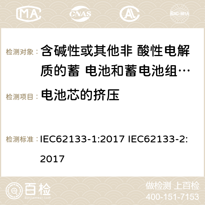 电池芯的挤压 便携式电子产品用的含碱性或非酸性电解液的单体蓄电池和电池组 – 第一部分 镍体系 – 第二部分 锂体系 IEC62133-1:2017 IEC62133-2:2017