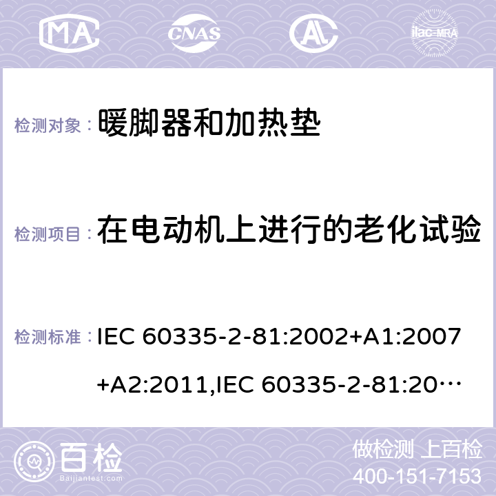 在电动机上进行的老化试验 家用和类似用途电器的安全 第2-81部分:暖脚器和加热垫的特殊要求 IEC 60335-2-81:2002+A1:2007+A2:2011,IEC 60335-2-81:2015 + A1:2017,AS/NZS 60335.2.81:2015+A1:2017+A2:2018,EN 60335-2-81:2003+A1:2007+A2:2012 附录C
