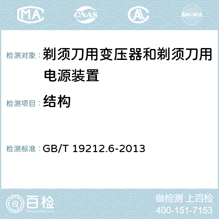 结构 变压器、电抗器、电源装置及其组合的安全　第6部分：剃须刀用变压器、剃须刀用电源装置及剃须刀供电装置的特殊要求和试验 GB/T 19212.6-2013 19