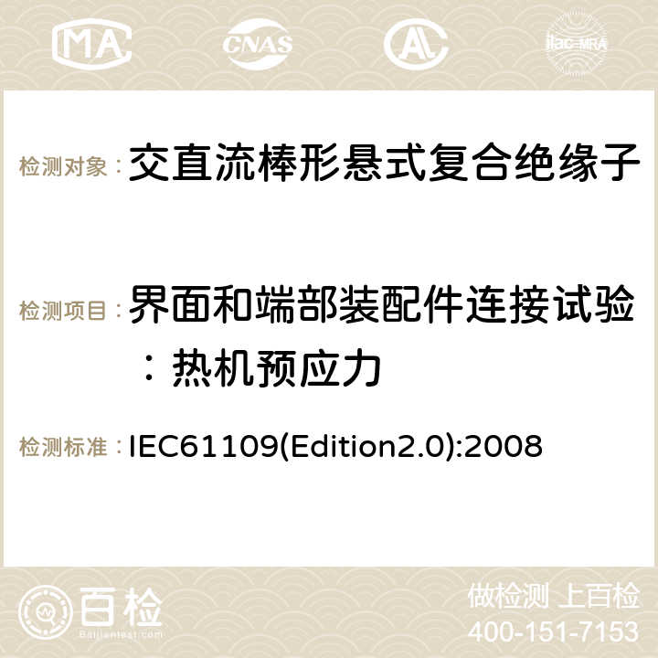 界面和端部装配件连接试验：热机预应力 架空线路绝缘子标称电压高于1000V交流系统用悬垂和耐张复合绝缘子定义、试验方法及验收准则 IEC61109(Edition2.0):2008 10.3.2