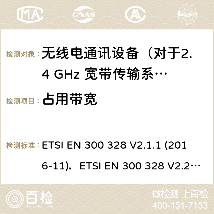 占用带宽 电磁兼容和无线频谱规范（ERM）,无线设备和业务的电磁兼容标准,第17部分：对于2,4 GHz 宽带传输系统和5 GHz高性能RLAN 设备覆盖的基本要求第2014/53号指令第3.2条/ EU ETSI EN 300 328 V2.1.1 (2016-11)，ETSI EN 300 328 V2.2.2 5.4.7