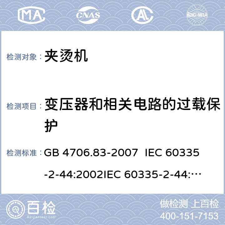 变压器和相关电路的过载保护 家用和类似用途电器的安全 夹烫机的特殊要求 GB 4706.83-2007 
IEC 60335-2-44:2002
IEC 60335-2-44:2002/AMD1:2008
IEC 60335-2-44:2002/AMD2:2011
EN 60335-2-44-2002 17