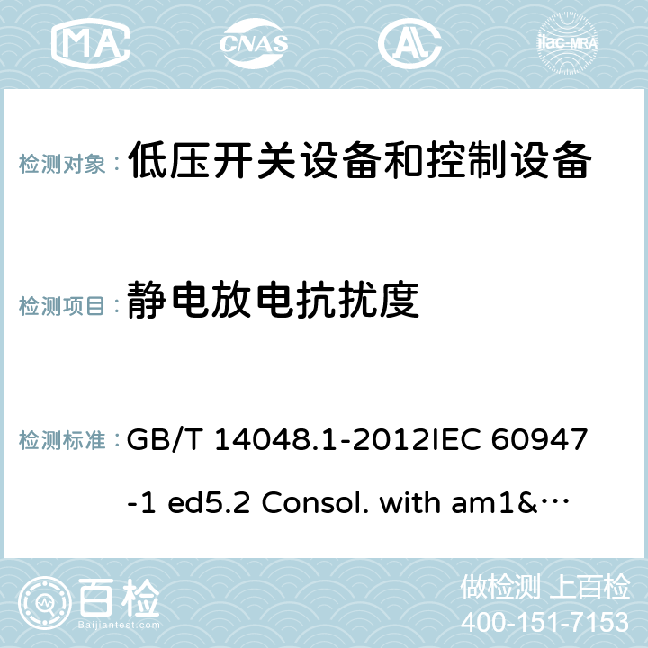 静电放电抗扰度 低压开关设备和控制设备 第1部分：总则 GB/T 14048.1-2012
IEC 60947-1 ed5.2 Consol. with am1&2(2014-09)