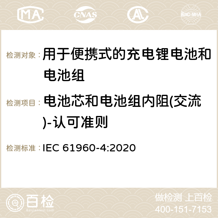 电池芯和电池组内阻(交流)-认可准则 含碱性或其它非酸性电解质的蓄电池和电池组 便携式应用的充电锂电池和电池组 - 第4部分：纽扣型锂蓄电池及其制成的蓄电池组 IEC 61960-4:2020 6.6.4