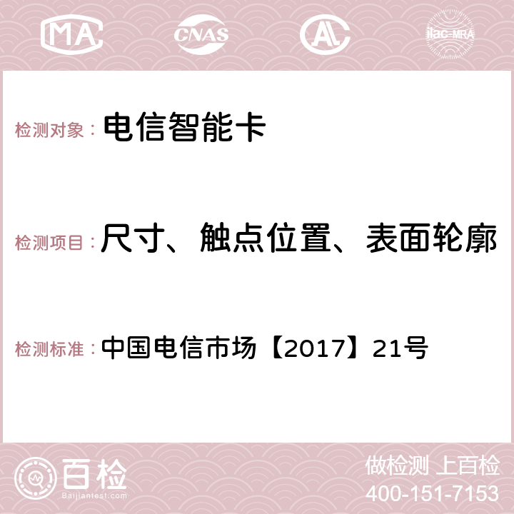 尺寸、触点位置、表面轮廓 中国电信UIM卡产品生产质量要求白皮书(V1.0) 中国电信市场【2017】21号 4 、7.16、8.3、8.4、9