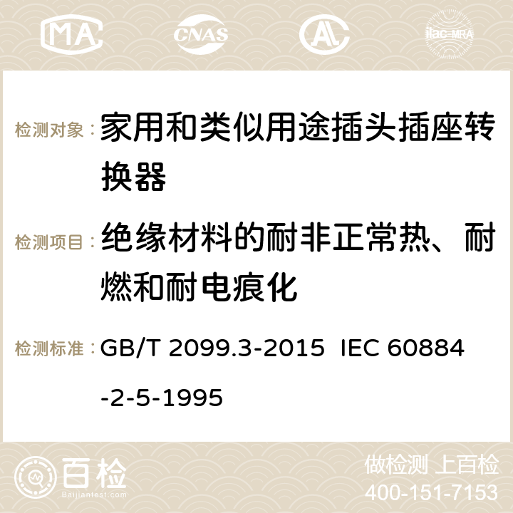 绝缘材料的耐非正常热、耐燃和耐电痕化 家用和类似用途插头插座 第2-5部分：转换器的特殊要求 GB/T 2099.3-2015 IEC 60884-2-5-1995 28