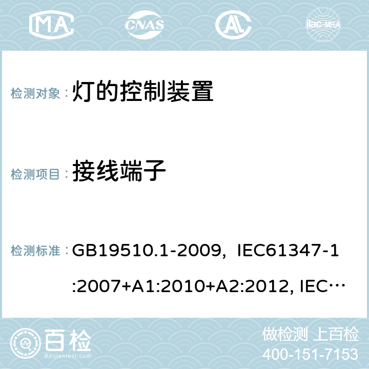 接线端子 灯的控制装置 第1部分:一般要求和安全要求 GB19510.1-2009, IEC61347-1:2007+A1:2010+A2:2012, IEC61347-1:2015, IEC 61347-1:2015+A1:2017, EN61347-1:2008+ A1:2011+A2:2013, EN61347-1:2015 8