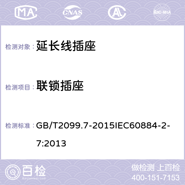 联锁插座 家用和类似用途插头插座 第2-7部分：延长线插座的特殊要求 GB/T2099.7-2015
IEC60884-2-7:2013 15