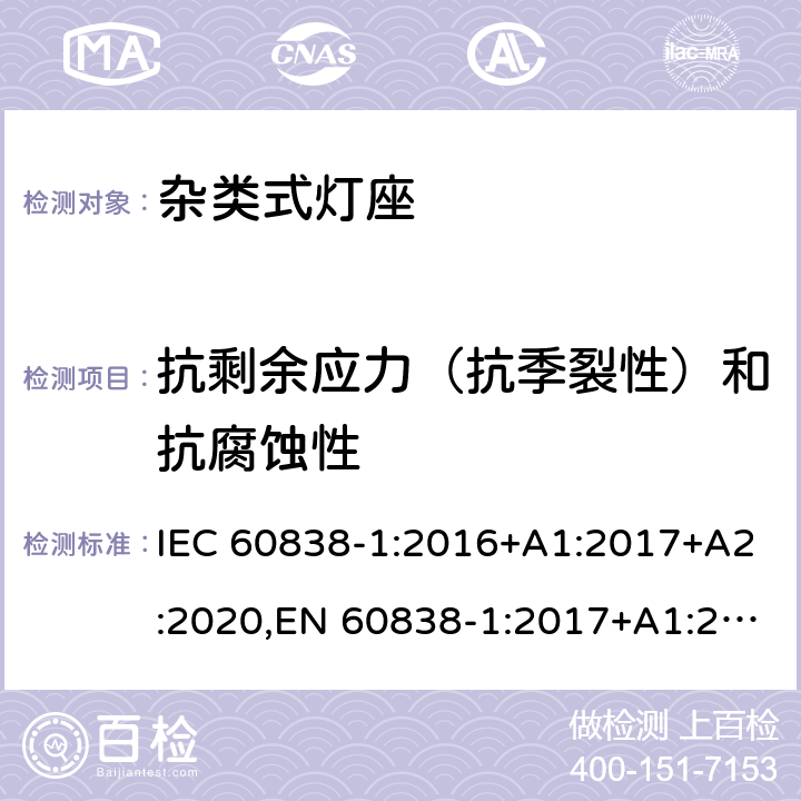 抗剩余应力（抗季裂性）和抗腐蚀性 杂类灯座 第1部分:一般要求和试验 IEC 60838-1:2016+A1:2017+A2:2020,EN 60838-1:2017+A1:2017 18