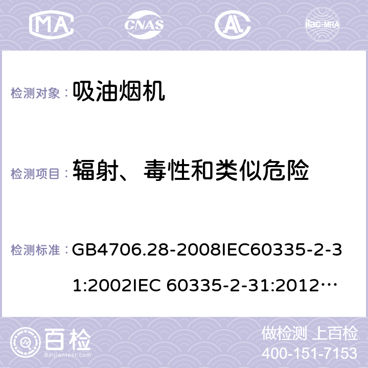 輻射、毒性和類似危險 家用和類似用途電器的安全 吸油煙機的特殊要求 GB4706.28-2008
IEC60335-2-31:2002
IEC 60335-2-31:2012
IEC 60335-2-31:2012/AMD1:2016
IEC 60335-2-31:2002/AMD1:2006
IEC 60335-2-31:2002/AMD2:2008
EN 60335-2-31:2003
EN 60335-2-31-2014 32