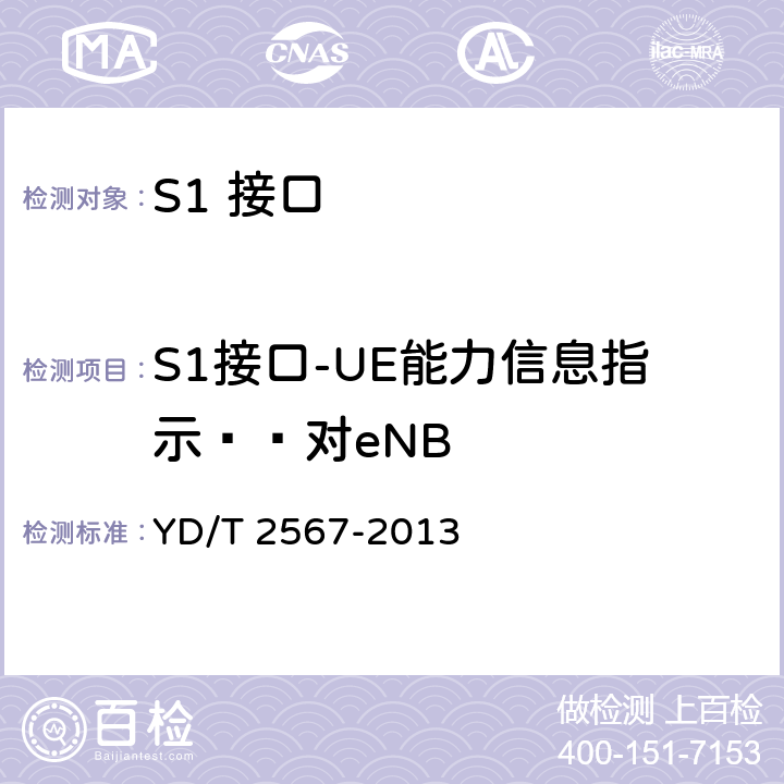 S1接口-UE能力信息指示——对eNB LTE数字蜂窝移动通信网S1接口测试方法（第一阶段） YD/T 2567-2013 5.7