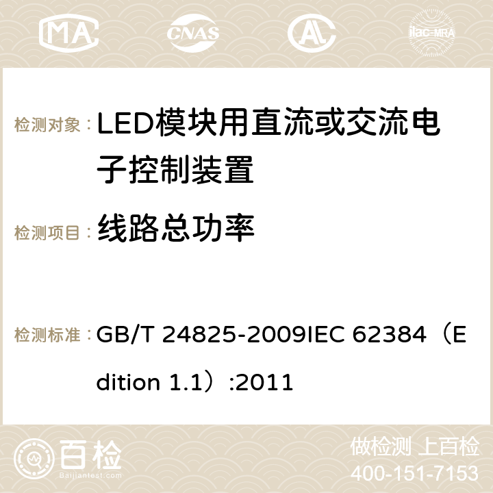 线路总功率 LED模块用直流或交流电子控制装置-性能要求 GB/T 24825-2009
IEC 62384（Edition 1.1）:2011 8