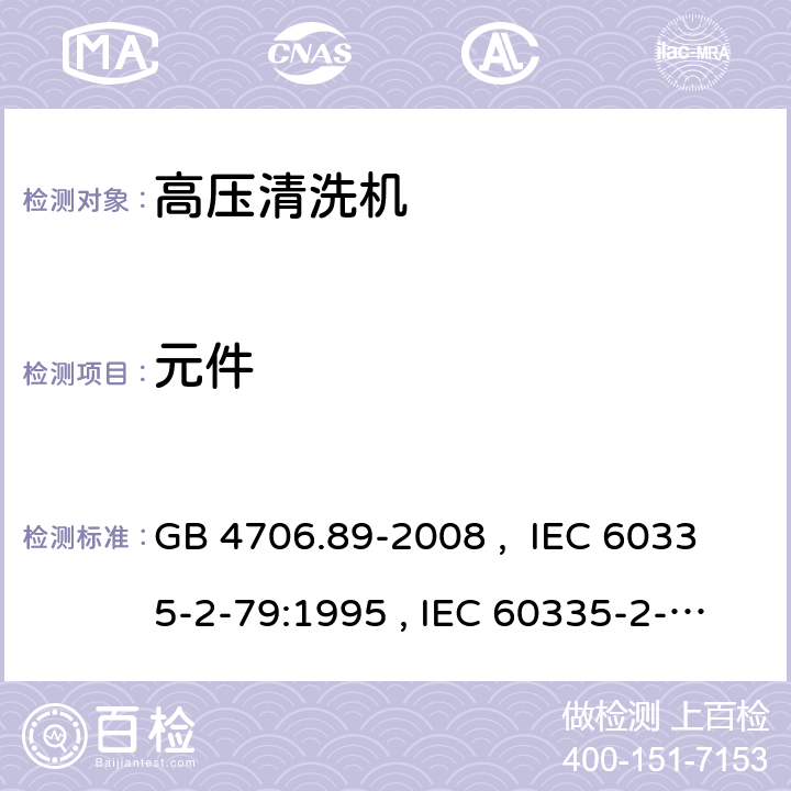 元件 家用和类似用途电器的安全 工业和商用高压清洁器与蒸汽清洁器的特殊要求 GB 4706.89-2008 , IEC 60335-2-79:1995 , IEC 60335-2-79:2002+A1:2004+A2:2007 IEC 60335-2-79:2012 IEC 60335-2-79:2016 24