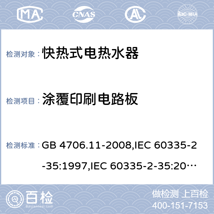 涂覆印刷电路板 家用和类似用途电器的安全 快热式热水器的特殊要求 GB 4706.11-2008,IEC 60335-2-35:1997,IEC 60335-2-35:2002+A1:2006,IEC 60335-2-35:2012 Annex J