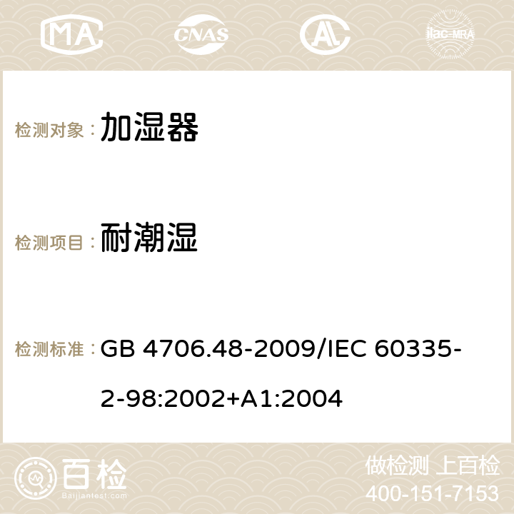 耐潮湿 家用和类似用途电器的安全加湿器的特殊要求 GB 4706.48-2009
/IEC 60335-2-98:2002+A1:2004 15