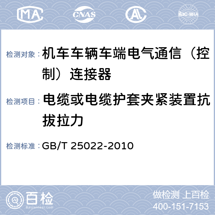 电缆或电缆护套夹紧装置抗拔拉力 机车车辆车端电气通信（控制）连接器 GB/T 25022-2010 7.19