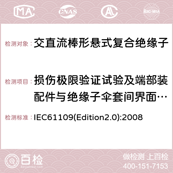 损伤极限验证试验及端部装配件与绝缘子伞套间界面的密封试验 架空线路绝缘子标称电压高于1000V交流系统用悬垂和耐张复合绝缘子定义、试验方法及验收准则 IEC61109(Edition2.0):2008 11.2