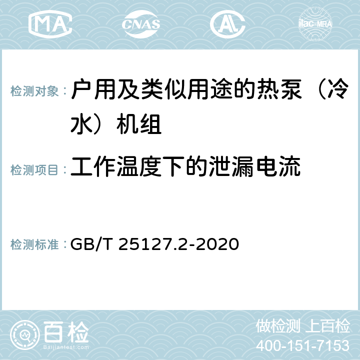 工作温度下的泄漏电流 《低环境温度空气源热泵（冷水）机组 第2部分：户用及类似用途的热泵（冷水）机组》 GB/T 25127.2-2020 C5.7