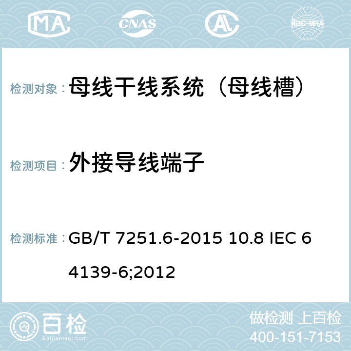 外接导线端子 低压成套开关设备和控制设备 第6部分：母线干线系统（母线槽） GB/T 7251.6-2015 10.8 IEC 64139-6;2012 10.8