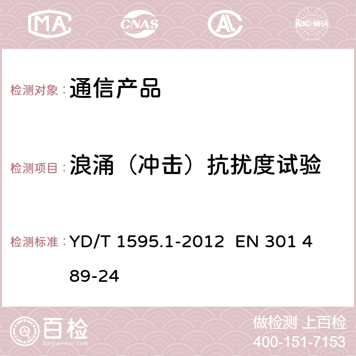 浪涌（冲击）抗扰度试验 2GHz WCDMA数字蜂窝移动通信系统电磁兼容性要求和测量方法 第1部分：用户设备及其辅助设备 YD/T 1595.1-2012 
EN 301 489-24 9.4