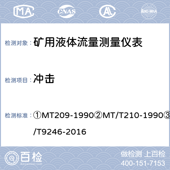 冲击 矿用液体流量测量仪表技术要求及检测方法 ①MT209-1990②MT/T210-1990③JB/T9246-2016 ①12.3/②26