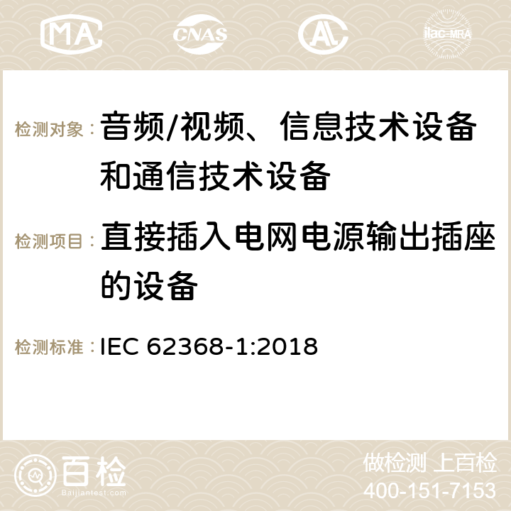 直接插入电网电源输出插座的设备 音频/视频、信息技术设备和通信技术设备 第1部分：安全要求 IEC 62368-1:2018 4.7