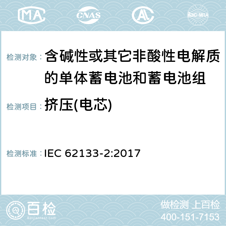 挤压(电芯) 含碱性或其它非酸性电解质的单体蓄电池和蓄电池组 便携式密封单体蓄电池和蓄电池组的安全要求 第二部分 锂体系 IEC 62133-2:2017 7.3.5