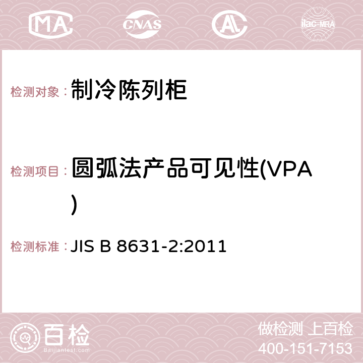 圆弧法产品可见性(VPA) JIS B 8631 制冷陈列柜 第2部分：分类、要求和测试条件 -2:2011 附录B