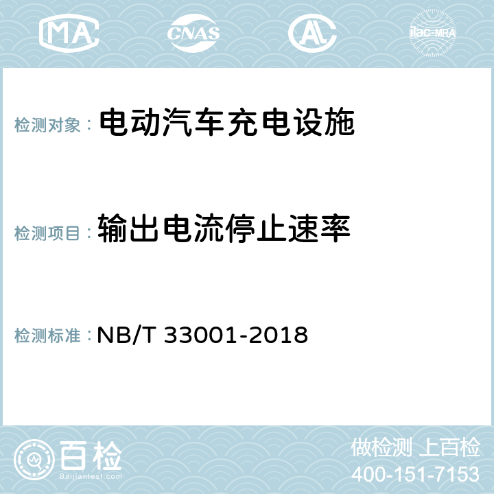 输出电流停止速率 电动汽车非车载传导式充电机技术条件 NB/T 33001-2018 7.7.11.2